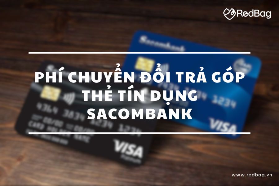 Phí Chuyển Đổi Trả Góp Sacombank 2023 Có Miễn Phí Không?: Hướng Dẫn Chi Tiết & So Sánh An Toàn 2026